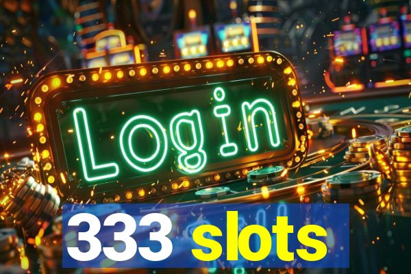 333 slots